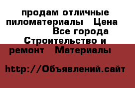 продам отличные пиломатериалы › Цена ­ 40 000 - Все города Строительство и ремонт » Материалы   